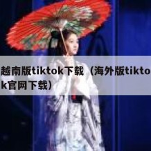 越南版tiktok下载（海外版tiktok官网下载）