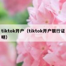 tiktok开户（tiktok开户银行证明）