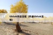 tiktok开店流程（开通tiktok流程）