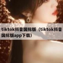 tiktok抖音国际版（tiktok抖音国际版app下载）