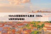 tiktok挂链接有什么要求（tiktok如何添加链接）