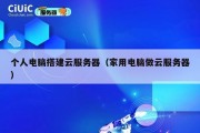 个人电脑搭建云服务器（家用电脑做云服务器）