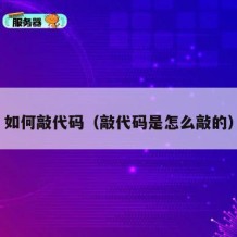 如何敲代码（敲代码是怎么敲的）