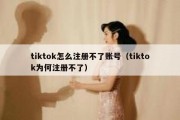 tiktok怎么注册不了账号（tiktok为何注册不了）