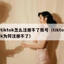 tiktok怎么注册不了账号（tiktok为何注册不了）