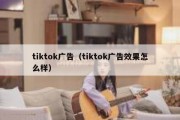 tiktok广告（tiktok广告效果怎么样）