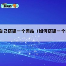 如何自己搭建一个网站（如何搭建一个网站?）