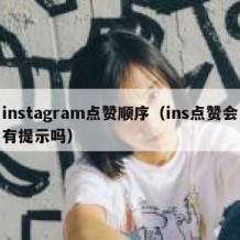 instagram点赞顺序（ins点赞会有提示吗）