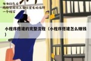 小程序搭建的完整流程（小程序搭建怎么赚钱）