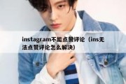 instagram不能点赞评论（ins无法点赞评论怎么解决）