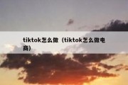 tiktok怎么做（tiktok怎么做电商）