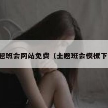 主题班会网站免费（主题班会模板下载）