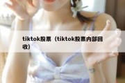 tiktok股票（tiktok股票内部回收）