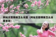 网站主题模板怎么设置（网站主题模板怎么设置背景）