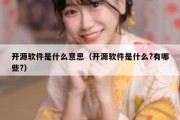 开源软件是什么意思（开源软件是什么?有哪些?）