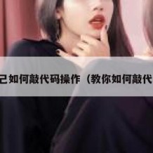 自己如何敲代码操作（教你如何敲代码）