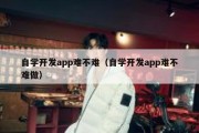 自学开发app难不难（自学开发app难不难做）