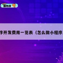 小程序开发费用一览表（怎么做小程序店铺）