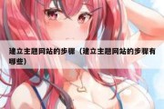 建立主题网站的步骤（建立主题网站的步骤有哪些）