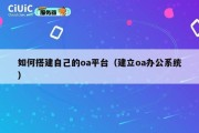 如何搭建自己的oa平台（建立oa办公系统）