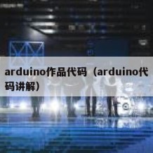 arduino作品代码（arduino代码讲解）