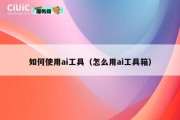如何使用ai工具（怎么用ai工具箱）