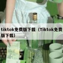 tiktok免费版下载（Tiktok免费版下载）