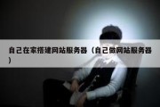自己在家搭建网站服务器（自己做网站服务器）