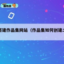 如何搭建作品集网站（作品集如何创建二维码）