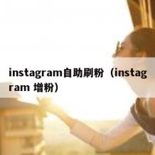 instagram自助刷粉（instagram 增粉）