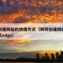 如何创建网站的快捷方式（如何创建网站的快捷方式edge）