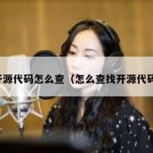 开源代码怎么查（怎么查找开源代码）