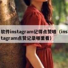 软件instagram记得点赞哦（instagram点赞记录哪里看）