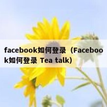 facebook如何登录（Facebook如何登录 Tea talk）