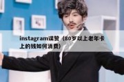 instagram误赞（80岁以上老年卡上的钱如何消费）