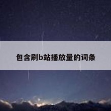 包含刷b站播放量的词条