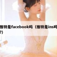 推特是facebook吗（推特是ins吗?）