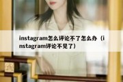 instagram怎么评论不了怎么办（instagram评论不见了）