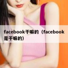 facebook干嘛的（facebook是干嘛的）