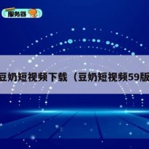 91豆奶短视频下载（豆奶短视频59版本）