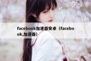 facebook加速器安卓（facebook,加速器）