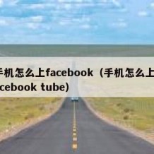 手机怎么上facebook（手机怎么上facebook tube）