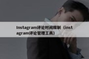 Instagram评论时间限制（instagram评论管理工具）