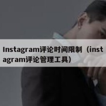 Instagram评论时间限制（instagram评论管理工具）