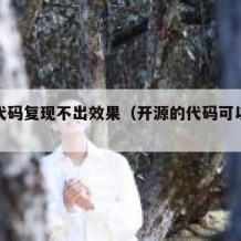 开源代码复现不出效果（开源的代码可以直接用吗）