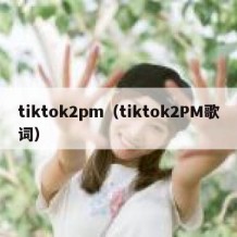 tiktok2pm（tiktok2PM歌词）