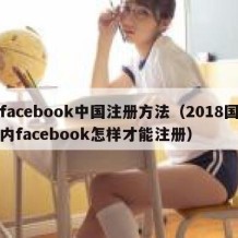 facebook中国注册方法（2018国内facebook怎样才能注册）