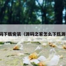 源码下载安装（源码之家怎么下载源码）