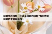 网站主题风格（什么是网站的风格?如何树立网站的主题风格?）