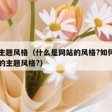 网站主题风格（什么是网站的风格?如何树立网站的主题风格?）